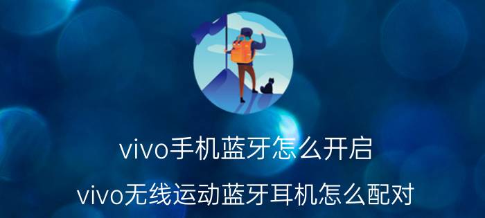 vivo手机蓝牙怎么开启 vivo无线运动蓝牙耳机怎么配对？